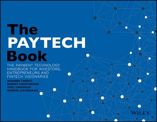 Le livre PayTech : Le manuel des technologies de paiement pour les investisseurs, les entrepreneurs et les visionnaires FinTech - The PayTech Book: The Payment Technology Handbook for Investors, Entrepreneurs, and FinTech Visionaries