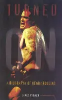 Turned On : Une biographie de Henry Rollins (mise à jour) - Turned On: A Biography of Henry Rollins (Updated)