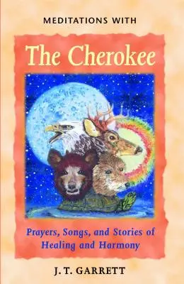 Méditations avec les Cherokee : Prières, chants et histoires de guérison et d'harmonie - Meditations with the Cherokee: Prayers, Songs, and Stories of Healing and Harmony