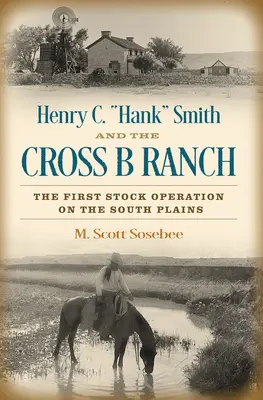 Henry C. Hank » Smith et le Cross B Ranch : La première exploitation d'élevage dans les plaines du Sud » - Henry C. Hank