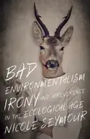 Bad Environmentalism : Ironie et irrévérence à l'ère écologique - Bad Environmentalism: Irony and Irreverence in the Ecological Age