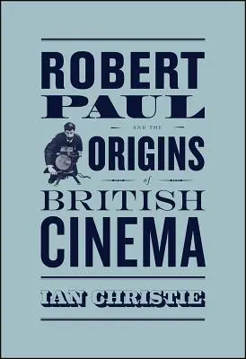 Robert Paul et les origines du cinéma britannique - Robert Paul and the Origins of British Cinema