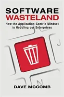 La friche logicielle : Comment l'état d'esprit centré sur l'application entrave nos entreprises - Software Wasteland: How the Application-Centric Mindset is Hobbling our Enterprises