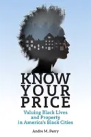 Know Your Price : Valoriser les vies et les biens des Noirs dans les villes noires d'Amérique - Know Your Price: Valuing Black Lives and Property in America's Black Cities