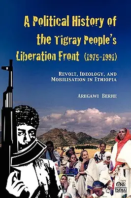 Histoire politique du Front de libération du peuple du Tigré (1975-1991) : Révolte, idéologie et mobilisation en Éthiopie - A Political History of the Tigray People's Liberation Front (1975-1991): Revolt, Ideology, and Mobilisation in Ethiopia