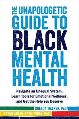 The Unapologetic Guide to Black Mental Health : Naviguer dans un système inégal, apprendre des outils pour le bien-être émotionnel et obtenir l'aide que vous méritez. - The Unapologetic Guide to Black Mental Health: Navigate an Unequal System, Learn Tools for Emotional Wellness, and Get the Help You Deserve