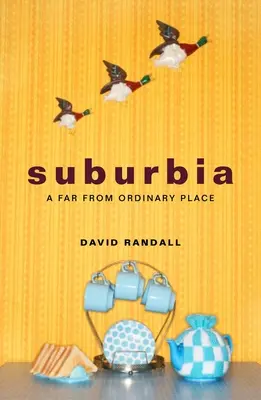 La banlieue : un lieu loin d'être ordinaire - Suburbia: A Far from Ordinary Place