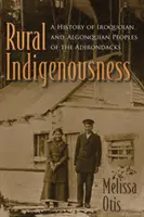 L'autochtonie rurale : Une histoire des peuples iroquoiens et algonquiens des Adirondacks - Rural Indigenousness: A History of Iroquoian and Algonquian Peoples of the Adirondacks