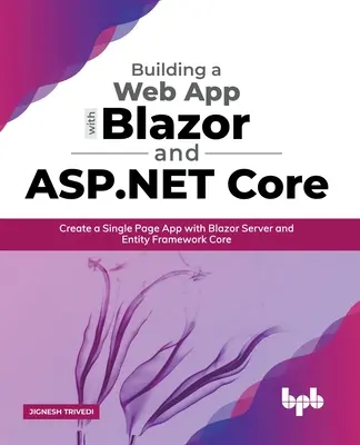 Construire une application Web avec Blazor et ASP .Net Core : Créer une application à page unique avec Blazor Server et Entity Framework Core - Building a Web App with Blazor and ASP .Net Core: Create a Single Page App with Blazor Server and Entity Framework Core