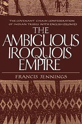 L'empire iroquois ambigu : La Confédération de la chaîne d'alliance des tribus indiennes avec les colonies anglaises - The Ambiguous Iroquois Empire: The Covenant Chain Confederation of Indian Tribes with English Colonies