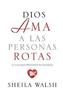 Dios AMA a Las Personas Rotas : Y a Las Que Pretenden No Estarlo = Dieu aime les personnes brisées - Dios AMA a Las Personas Rotas: Y a Las Que Pretenden No Estarlo = God Loves Broken People