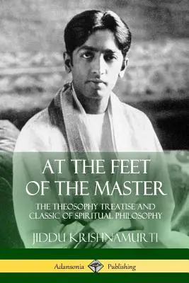 Aux pieds du Maître : Le traité de théosophie et le classique de la philosophie spirituelle - At the Feet of the Master: The Theosophy Treatise and Classic of Spiritual Philosophy