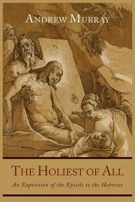 Le plus saint de tous : Exposition de l'épître aux Hébreux - The Holiest of All: An Exposition of the Epistle to the Hebrews