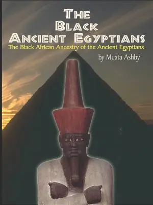 Les anciens Égyptiens noirs : Les origines noires et africaines de la culture, de la civilisation, de la religion et de la philosophie de l'Égypte ancienne. - The Black Ancient Egyptians: Evidences of the Black African Origins of Ancient Egyptian Culture, Civilization, Religion and Philosophy