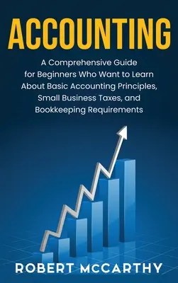 Comptabilité : Un guide complet pour les débutants qui veulent en savoir plus sur les principes de base de la comptabilité, les impôts des petites entreprises et Boo - Accounting: A Comprehensive Guide for Beginners Who Want to Learn About Basic Accounting Principles, Small Business Taxes, and Boo