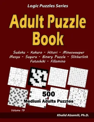 Livre de Puzzle pour Adultes : 500 puzzles pour adultes de taille moyenne (Sudoku, Kakuro, Hitori, Minesweeper, Masyu, Suguru, Binary Puzzle, Slitherlink, Futoshiki, - Adult Puzzle Book: 500 Medium Adults Puzzles (Sudoku, Kakuro, Hitori, Minesweeper, Masyu, Suguru, Binary Puzzle, Slitherlink, Futoshiki,