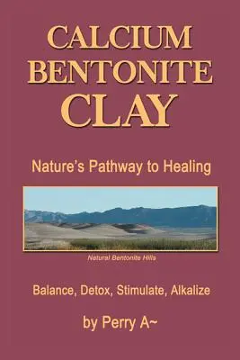L'argile bentonite calcique : La voie naturelle vers la guérison Équilibrer, désintoxiquer, stimuler, alcaliniser - Calcium Bentonite Clay: Nature's Pathway to Healing Balance, Detox, Stimulate, Alkalize