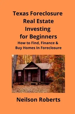 L'investissement immobilier dans les saisies immobilières au Texas pour les débutants : Comment trouver, financer et acheter des maisons saisies - Texas Foreclosure Real Estate Investing for Beginners: How to Find, Finance & Buy Homes In Foreclosure