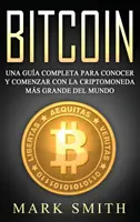 Bitcoin : Una Gua Completa para Conocer y Comenzar con la Criptomoneda mas Grande del Mundo (Libro en Espaol/Bitcoin Book Span) - Bitcoin: Una Gua Completa para Conocer y Comenzar con la Criptomoneda ms Grande del Mundo (Libro en Espaol/Bitcoin Book Span