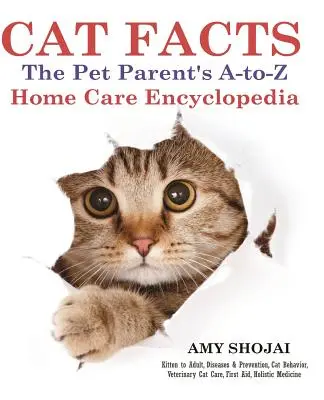 Cat Facts : L'encyclopédie des soins à domicile A-To-Z des parents d'animaux : Du chaton à l'adulte, Maladies et prévention, Comportement du chat, Soins vétérinaires, Fi - Cat Facts: The Pet Parents A-To-Z Home Care Encyclopedia: Kitten to Adult, Disease & Prevention, Cat Behavior Veterinary Care, Fi