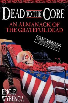 Dead to the Core : Un almanach du Grateful Dead - Dead to the Core: An Almanack of the Grateful Dead