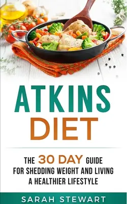 Le régime Atkins : Le guide de 30 jours pour perdre du poids et adopter un mode de vie plus sain - Atkins Diet: The 30 Day Guide for Shedding Weight and Living a Healthier Lifestyle