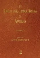 Les écrits hermétiques et alchimiques de Paracelse - Volumes un et deux - The Hermetic and Alchemical Writings of Paracelsus - Volumes One and Two