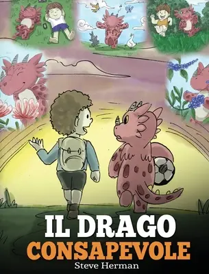 Il drago consapevole : (Le dragon attentif) Une histoire simple pour les enfants, pour les éduquer à la conscience, à la concentration et à l'attention. - Il drago consapevole: (The Mindful Dragon) Una simpatica storia per bambini, per educarli alla consapevolezza, alla concentrazione e alla se
