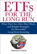 Etfs pour le long terme : Ce qu'ils sont, comment ils fonctionnent et des stratégies simples pour investir à long terme avec succès - Etfs for the Long Run: What They Are, How They Work, and Simple Strategies for Successful Long-Term Investing