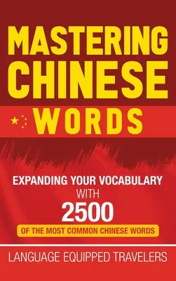 Maîtriser les mots chinois : Élargir son vocabulaire avec 2 500 mots chinois parmi les plus courants - Mastering Chinese Words: Expanding Your Vocabulary with 2500 of the Most Common Chinese Words