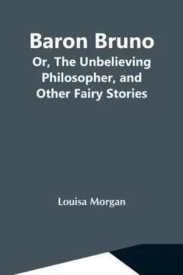 Le baron Bruno, ou le philosophe incrédule, et autres contes de fées - Baron Bruno; Or, The Unbelieving Philosopher, And Other Fairy Stories