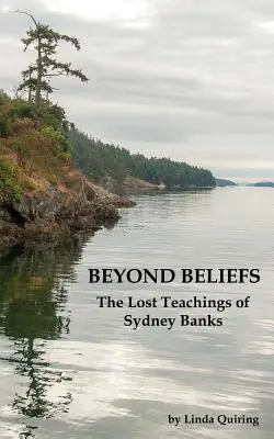 Au-delà des croyances : Les enseignements perdus de Sydney Banks - Beyond Beliefs: The Lost Teachings of Sydney Banks