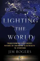 Éclairer le monde : Transformer notre avenir énergétique en mettant l'électricité à la portée de tous - Lighting the World: Transforming Our Energy Future by Bringing Electricity to Everyone