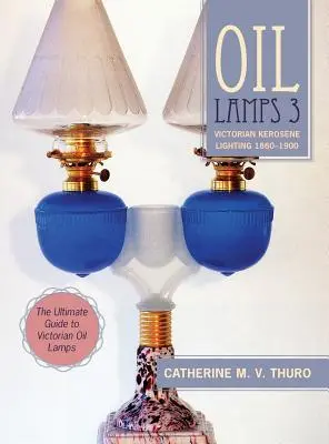 Lampes à l'huile 3 : Éclairage au kérosène de l'époque victorienne 1860-1900 - Oil Lamps 3: Victorian Kerosene Lighting 1860-1900