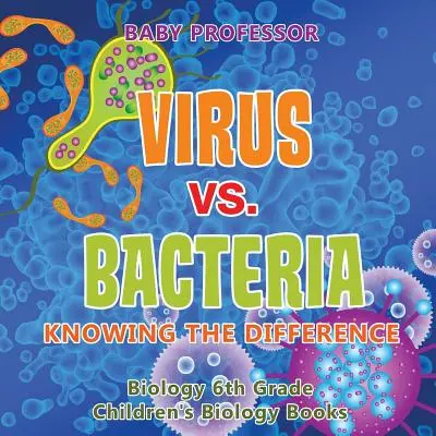 Virus et bactéries : La différence entre les virus et les bactéries - Biologie 6e année - Livres de biologie pour enfants - Virus vs. Bacteria: Knowing the Difference - Biology 6th Grade - Children's Biology Books