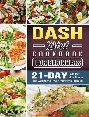 The Complete Dash Diet Cookbook : Recettes saines et plan de repas sur 3 semaines - The Complete Dash Diet Cookbook: Healthy Recipes and 3-Week Meal Plan