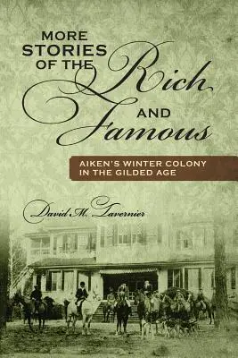 Plus d'histoires des riches et des célèbres : la colonie d'hiver d'Aiken à l'âge d'or - More Stories of the Rich and Famous: Aiken's Winter Colony in the Gilded Age