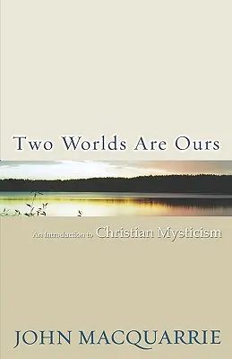 Deux mondes sont les nôtres : Une introduction à la mystique chrétienne - Two Worlds Are Ours: An Introduction to Christian Mysticism