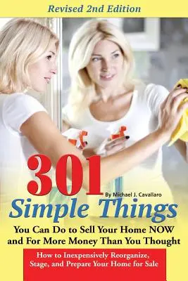 301 choses simples que vous pouvez faire pour vendre votre maison maintenant et pour plus d'argent que vous ne le pensiez : Comment réorganiser, mettre en scène et préparer votre maison à peu de frais - 301 Simple Things You Can Do to Sell Your Home Now and for More Money Than You Thought: How to Inexpensively Reorganize, Stage, and Prepare Your Home