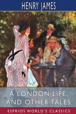 Une vie londonienne et autres contes (Les Classiques d'Esprios) - A London Life, and Other Tales (Esprios Classics)