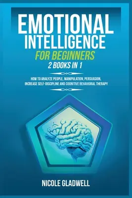 L'intelligence émotionnelle pour les débutants : 2 livres en 1 : Comment analyser les gens, la manipulation, la persuasion, augmenter l'autodiscipline et le comportement cognitif. - Emotional Intelligence for Beginners: 2 Books in 1: How to Analyze People, Manipulation, Persuasion, Increase Self-Discipline and Cognitive Behavioral