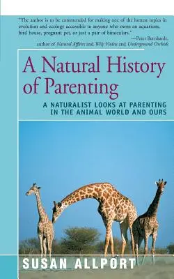 Une histoire naturelle de la parentalité : Un naturaliste s'intéresse à la parentalité dans le monde animal et dans le nôtre - A Natural History of Parenting: A Naturalist Looks at Parenting in the Animal World and Ours