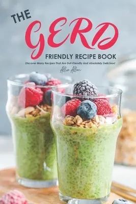 Le livre de recettes pour les personnes atteintes de la maladie de Gerd : Découvrez de nombreuses recettes respectueuses de l'intestin et absolument délicieuses ! - The Gerd Friendly Recipe Book: Discover Many Recipes that are Gut-Friendly and Absolutely Delicious!