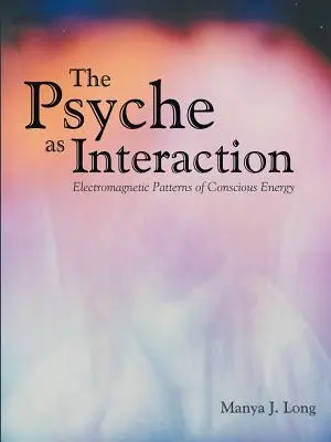 La psyché en tant qu'interaction : Les schémas électromagnétiques de l'énergie consciente - The Psyche as Interaction: Electromagnetic Patterns of Conscious Energy