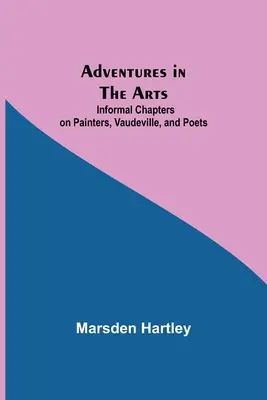 Aventures dans les arts ; chapitres informels sur les peintres, le vaudeville et les poètes - Adventures in the Arts; Informal Chapters on Painters, Vaudeville, and Poets