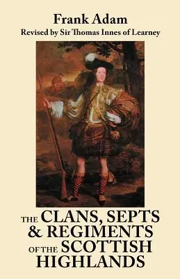 Les clans, les septes et les régiments des Highlands écossais. Huitième édition - The Clans, Septs, and Regiments of the Scottish Highlands. Eighth Edition