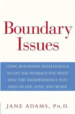 Questions de frontières : Utiliser l'intelligence des limites pour obtenir l'intimité que vous souhaitez et l'indépendance dont vous avez besoin dans la vie, l'amour et le travail - Boundary Issues: Using Boundary Intelligence to Get the Intimacy You Want and the Independence You Need in Life, Love, and Work