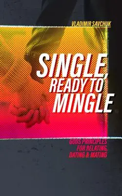 Célibataire et prêt à se marier : Les principes de Dieu pour les relations, les rendez-vous et l'accouplement - Single and Ready to Mingle: Gods principles for relating, dating & mating