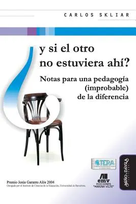 Y Si El Otro No Estuviera Ah ? Notas Para Una Pedagoga (Improbable) de la Diferencia - Y Si El Otro No Estuviera Ah?: Notas Para Una Pedagoga (Improbable) de la Diferencia