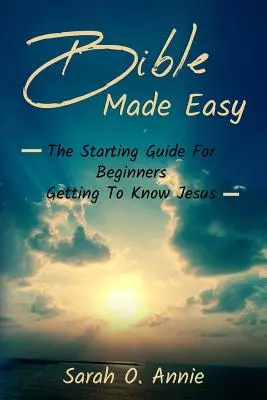 La Bible facile : le guide de départ pour les débutants qui veulent connaître Jésus-Christ - Bible Made Easy: The Starting Guide For Beginners Getting To Know Jesus Christ